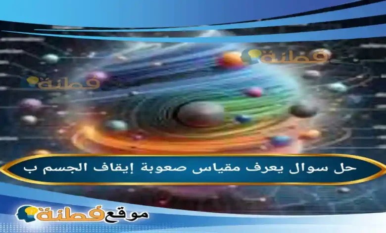 يعرف مقياس صعوبة إيقاف الجسم ب