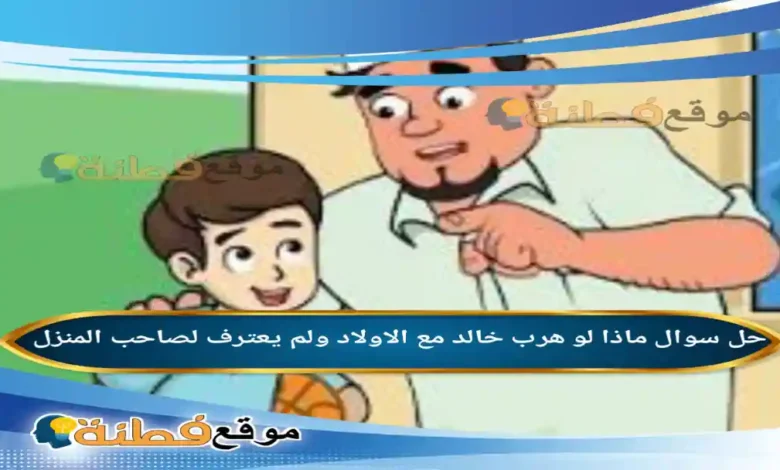 ماذا لو هرب خالد مع الاولاد ولم يعترف لصاحب المنزل