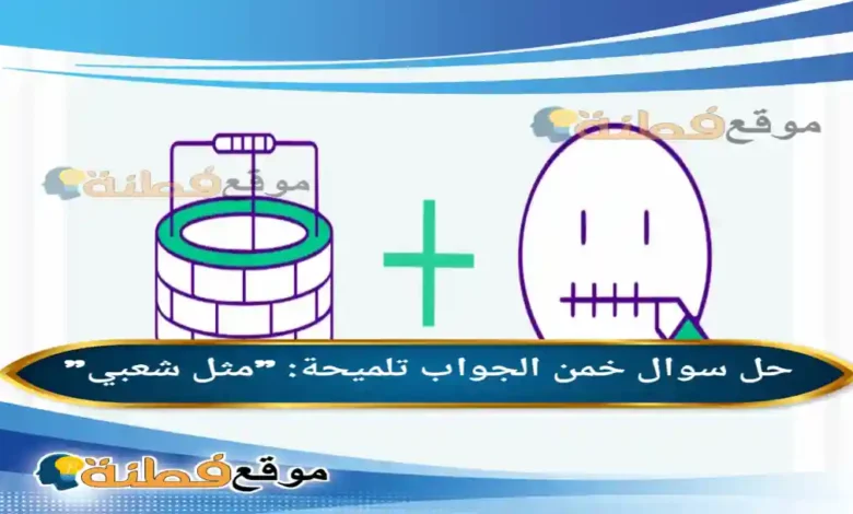 خمن الجواب تلميحة مثل شعبي الوناسة
