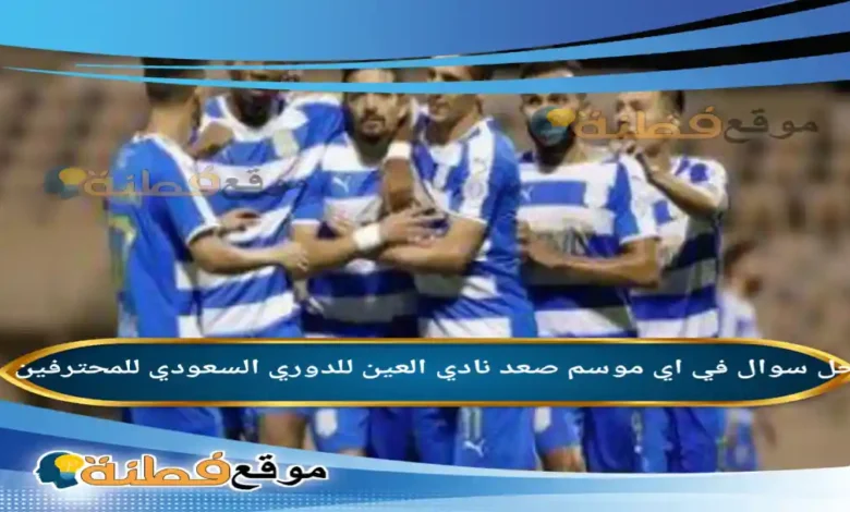 في اي موسم صعد نادي العين للدوري السعودي للمحترفين