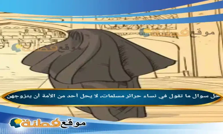 ما تقول في نساء حرائر مسلمات، لا يحل أحد من الأمة أن يتزوجهن ؟؟