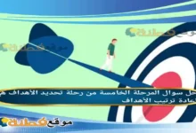 المرحلة الخامسة من رحلة تحديد الأهداف هي إعادة ترتيب الأهداف