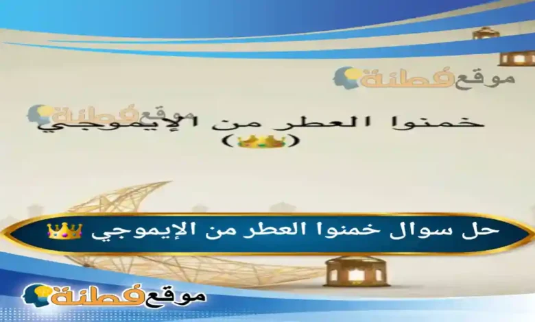 خمنوا العطر من الإيموجي 👑