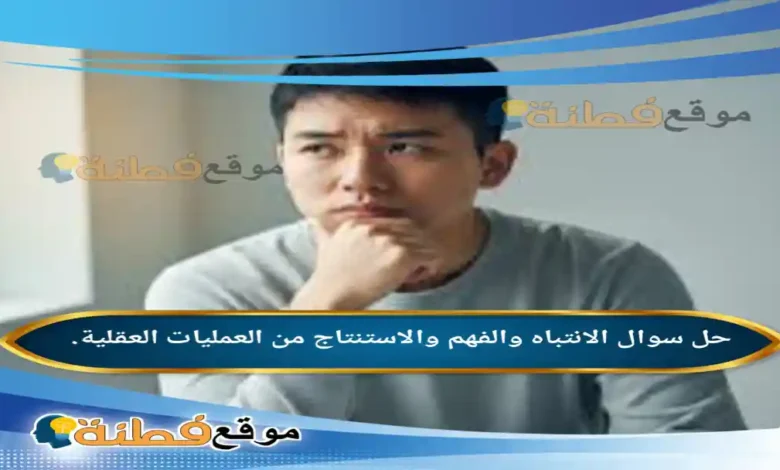 الانتباه والفهم والاستنتاج من العمليات العقلية.