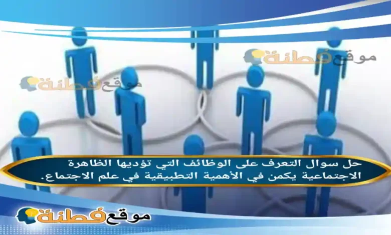 التعرف على الوظائف التي تؤديها الظاهرة الاجتماعية يكمن في الأهمية التطبيقية في علم الاجتماع.