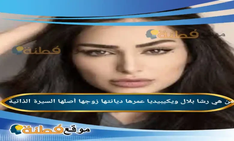 من هي رشا بلال ويكيبيديا عمرها زوجها ديانتها أبرز المعلومات عنها