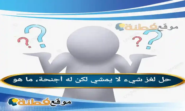 شيء لا يمشي لكن له أجنحة، ما هو