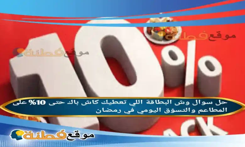 وش البطاقة اللي تعطيك كاش باك حتى 10% على المطاعم والتسوّق اليومي في رمضان