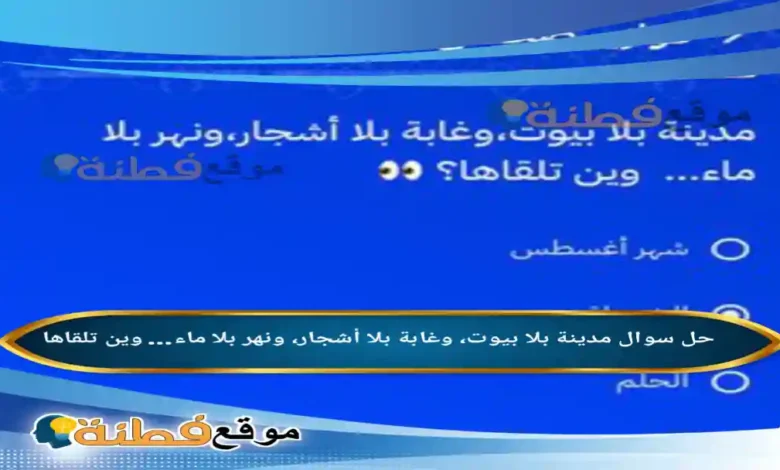 مدينة بلا بيوت، وغابة بلا أشجار، ونهر بلا ماء… وين تلقاها