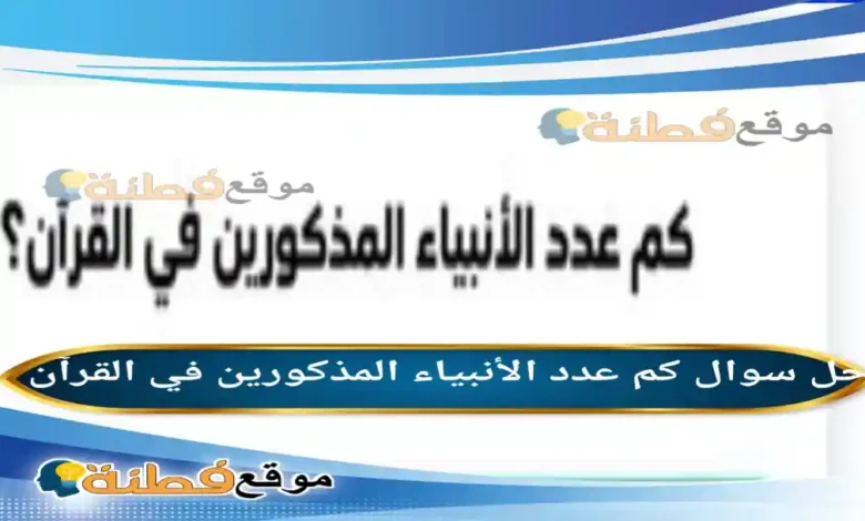 كم عدد الأنبياء المذكورين في القرآن