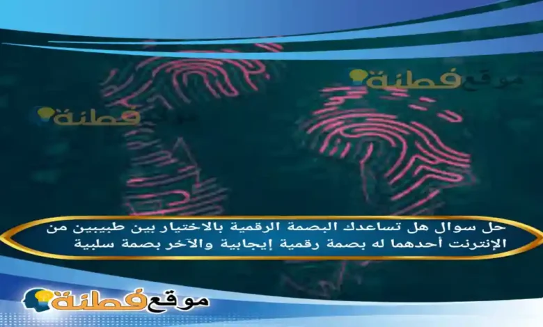 هل تساعدك البصمة الرقمية بالاختيار بين طبيبين من الإنترنت أحدهما له بصمة رقمية إيجابية والآخر بصمة سلبية