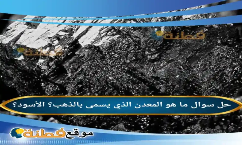 ما هو المعدن الذي يسمى بالذهب؟ الأسود؟