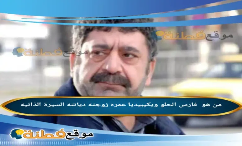 من هو فارس الحلو ويكيبيديا ديانته عمره زوجته أبرز المعلومات عنه