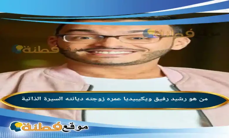 من هو رشيد رفيق ويكيبيديا عمره زوجته ديانته أبرز المعلومات عنه