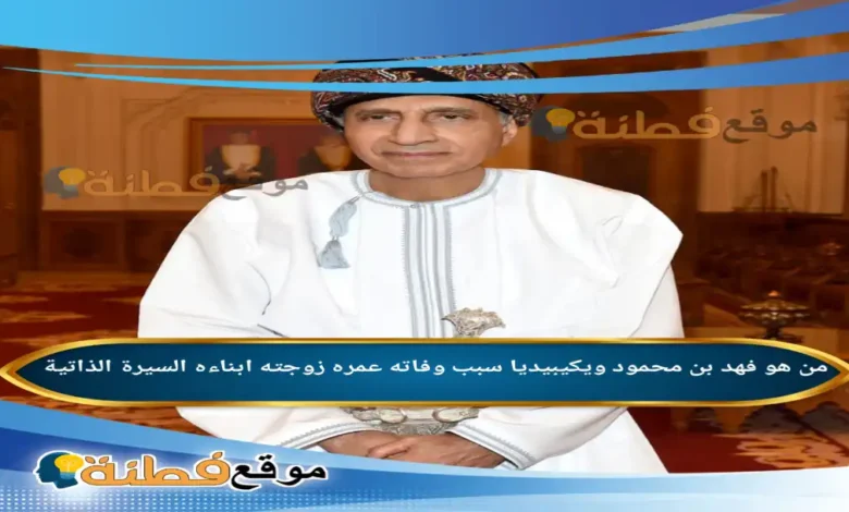 من هو فهد بن محمود ويكيبيديا سبب وفاته عمره مرضه زوجته أصلة السيرة الذاتية