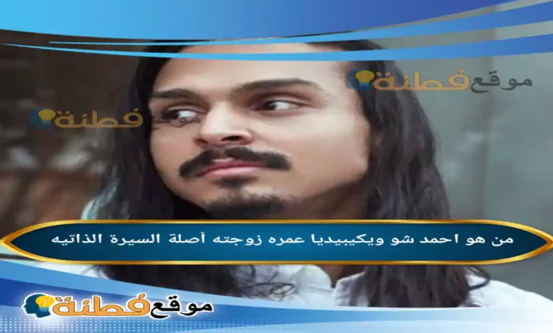 من هو احمد شو ويكيبيديا عمره زوجته ديانته أصلة أبرز المعلومات عنه