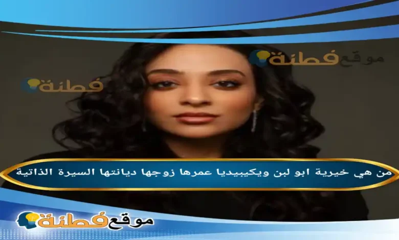 من هي خيرية ابو لبن ويكيبيديا عمرها زوجها أصلها أبرز المعلومات عنها