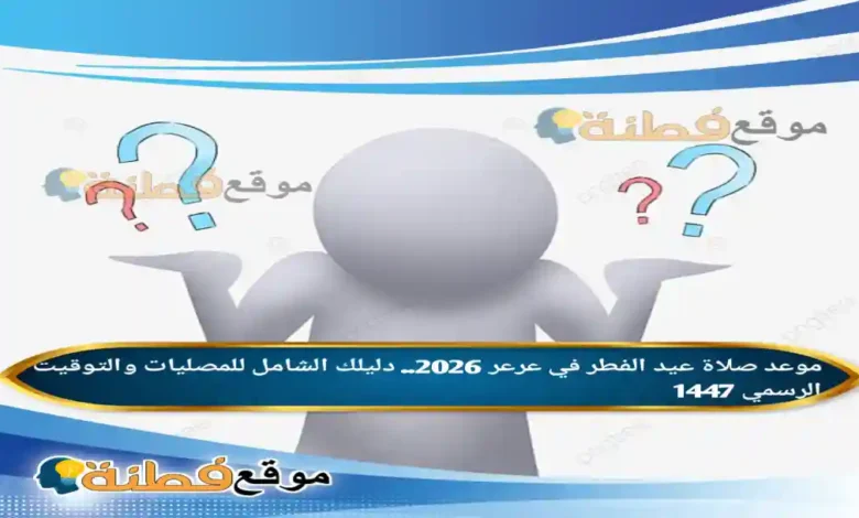 موعد صلاة عيد الفطر في عرعر 2026.. دليلك الشامل للمصليات والتوقيت الرسمي 1447