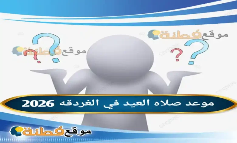 موعد صلاه العيد في الغردقه 2026