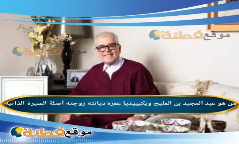 من هو عبد المجيد بن المليح ويكيبيديا عمره أصلة