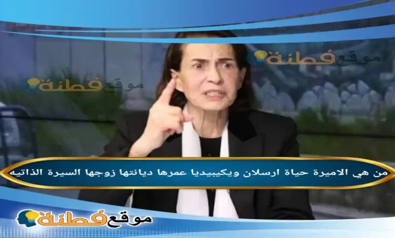 من هي الاميرة حياة ارسلان ويكيبيديا عمرها زوجها ديانتها