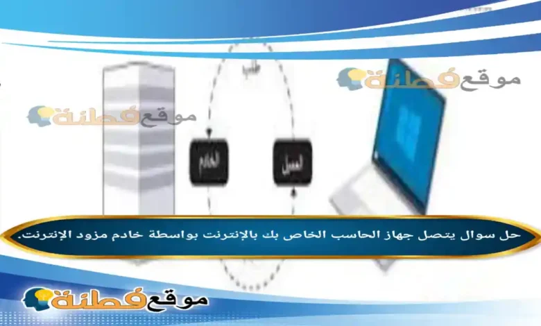 يتصل جهاز الحاسب الخاص بك بالإنترنت بواسطة خادم مزود الإنترنت.