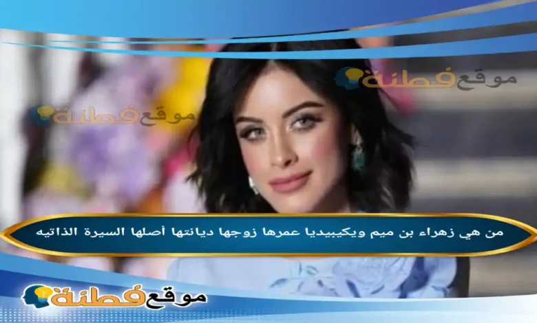من هي زهراء بن ميم ويكيبيديا عمرها ديانتها زوجها