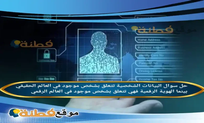 البيانات الشخصية تتعلق بشخص موجود في العالم الحقيقي بينما الهوية الرقمية فهي تتعلق بشخص موجود في العالم الرقمي