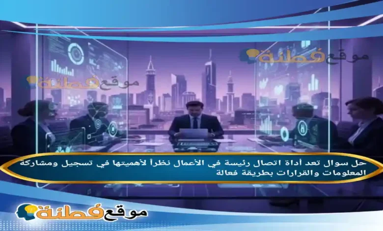 تعد أداة اتصال رئيسة في الأعمال نظراً لأهميتها في تسجيل ومشاركة المعلومات والقرارات بطريقة فعالة