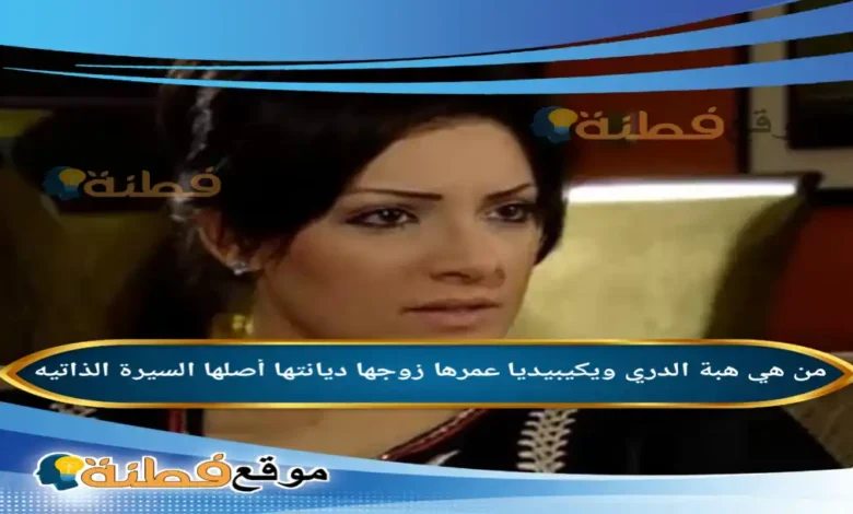 من هي هبة الدري ويكيبيديا عمرها زوجها أصلها