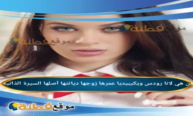 من هي لانا رودس Lana Rose ويكيبيديا عمرها زوجها ديانتها