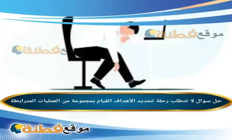 لا تتطلب رحلة تحديد الأهداف القيام بمجموعة من العمليات المترابطة