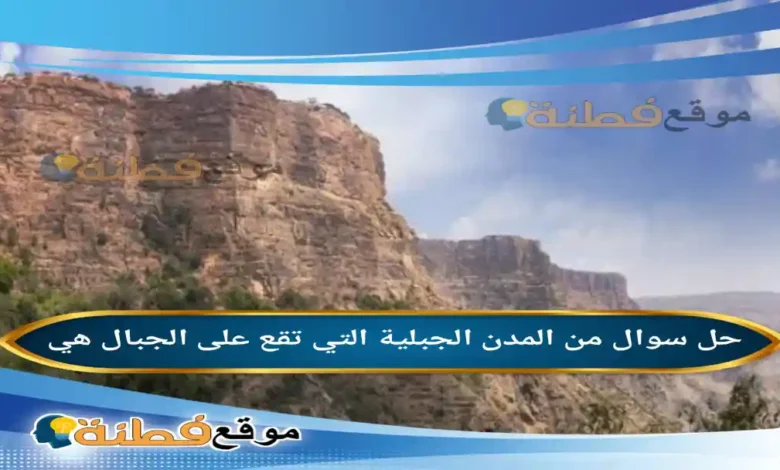 من المدن الجبلية التي تقع على الجبال هي