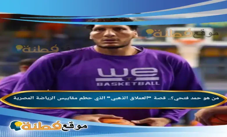 من هو حمد فتحي؟ قصة العملاق الذهبي الذي حطم مقاييس الرياضة المصرية