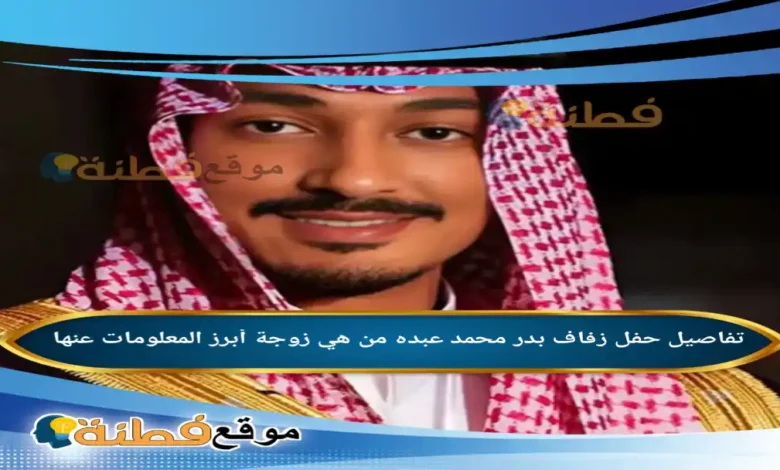 من هي زوجة بدر محمد عبده؟ تفاصيل حفل زفاف بدر محمد عبده