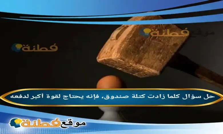 كلما زادت كتلة صندوق، فإنه يحتاج لقوة أكبر لدفعه