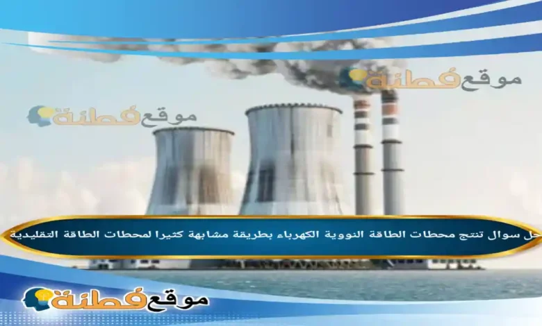 تنتج محطات الطاقة النووية الكهرباء بطريقة مشابهة كثيرا لمحطات الطاقة التقليدية