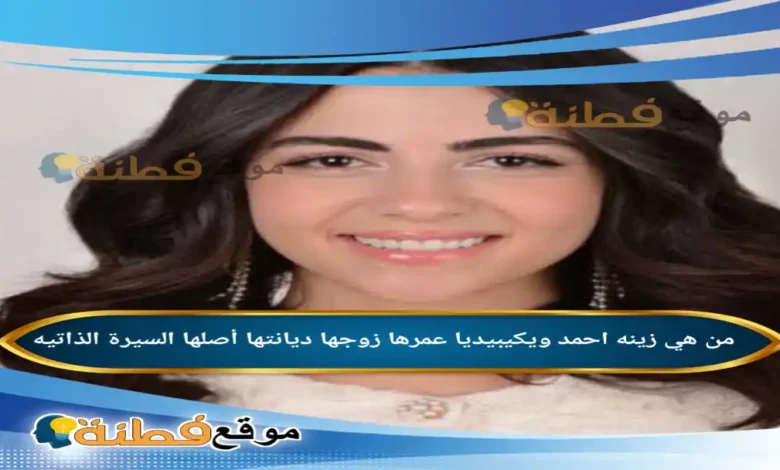 من هي زينه احمد ويكيبيديا عمرها ديانتها زوجها