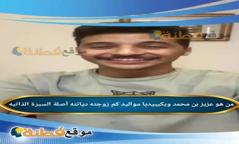 من هو عزيز بن محمد ويكيبيديا عمره زوجته أصلة