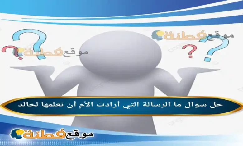 ما الرسالة التي أرادت الأم أن تعلمها لخالد