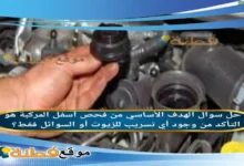 الهدف الأساسي من فحص أسفل المركبة هو التأكد من وجود أي تسريب للزيوت أو السوائل فقط؟