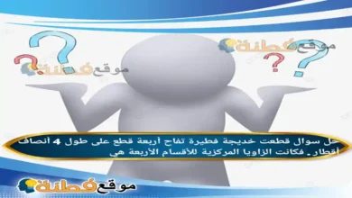 قطعت خديجة فطيرة تفاح أربعة قطع على طول 4 أنصاف أقطار . فكانت الزاويا المركزية للأقسام الأربعة هي