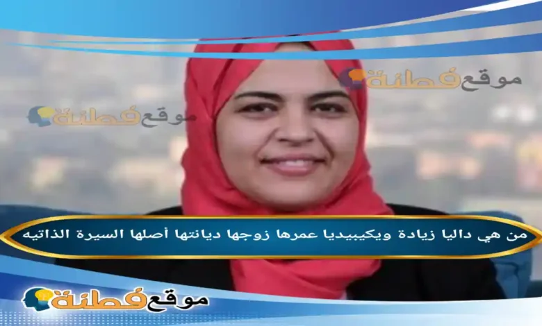 من هي داليا زيادة ويكيبيديا عمرها ديانتها زوجها