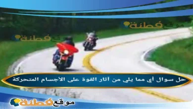 أي مما يلي من آثار القوة على الأجسام المتحركة