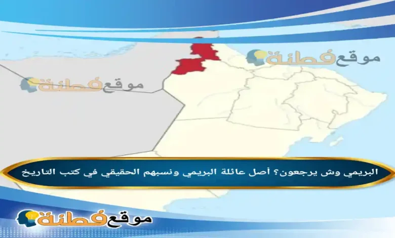 البريمي وش يرجعون؟ أصل عائلة البريمي ونسبهم الحقيقي في كتب التاريخ