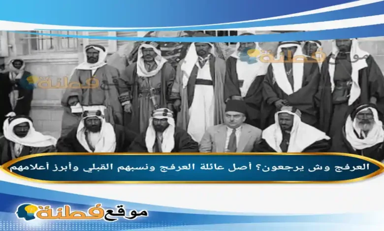 العرفج وش يرجعون؟ أصل عائلة العرفج ونسبهم القبلي وأبرز أعلامهم