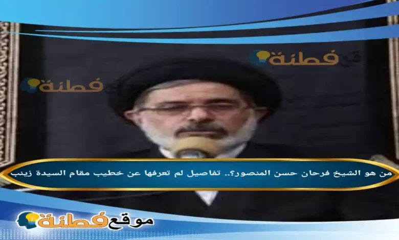 من هو فرحان حسن المنصور تفاصيل لم تعرفها عن خطيب مقام السيدة زينب