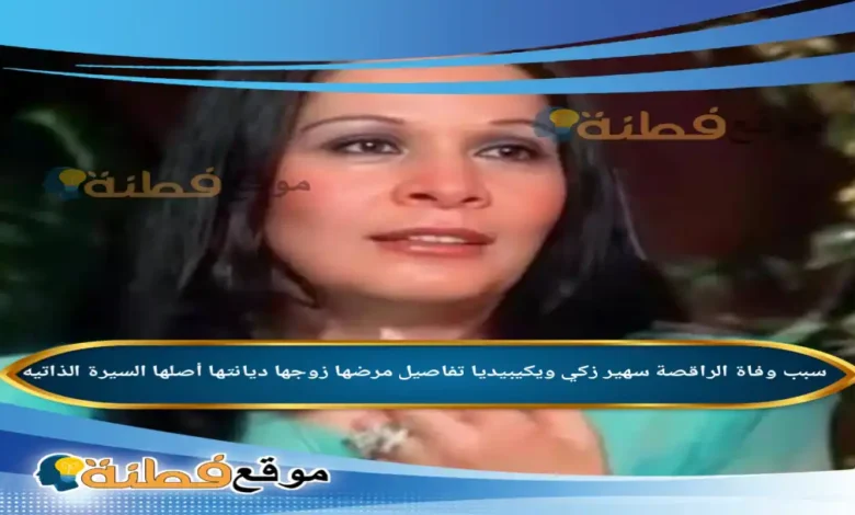 من هي سهير زكي ويكيبيديا سبب وفاتها مرضها عمرها زوجها