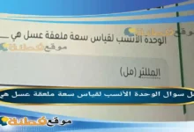 الوحدة الأنسب لقياس سعة ملعقة عسل هي .