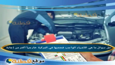 ما هي الأشياء الواجب فحصها في المركبة خارجياً أكثر من إجابة